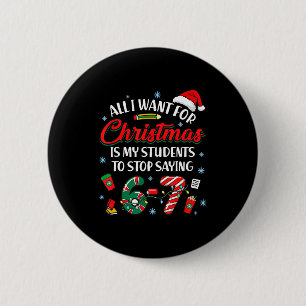 All I Want For Christmas Is My Students To Stop Sa 6 Cm Round Badge