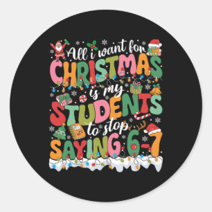 All I Want For Christmas Is My Students To Stop Sa Classic Round Sticker
