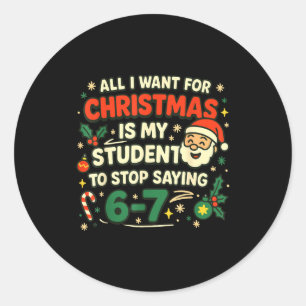 All I Want For Christmas Is My Students To Stop Sa Classic Round Sticker