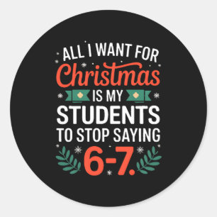 All I Want For Christmas Is My Students To Stop Sa Classic Round Sticker