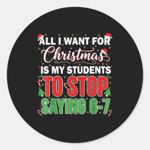 All I Want For Christmas Is My Students To Stop Sa Classic Round Sticker