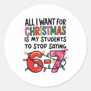 All I Want For Christmas Is My Students To Stop Sa Classic Round Sticker