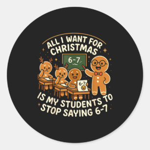 All I Want For Christmas Is My Students To Stop Sa Classic Round Sticker