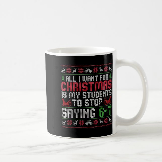 All I Want For Christmas Is My Students To Stop Sa Coffee Mug (Right)