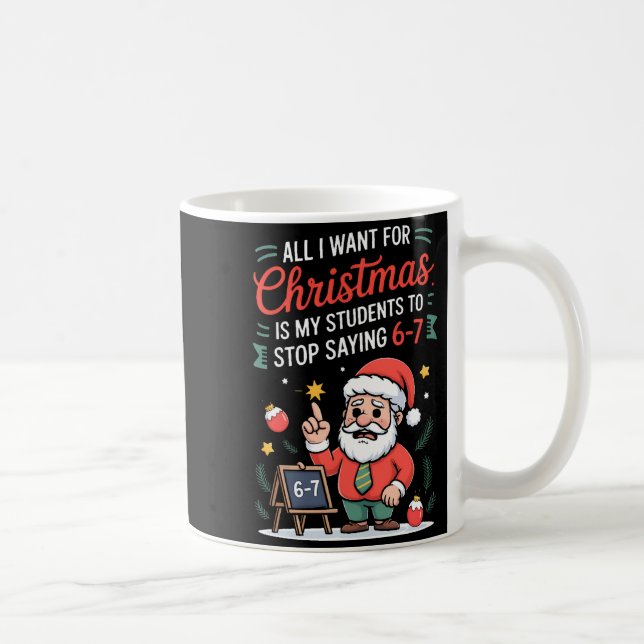 All I Want For Christmas Is My Students To Stop Sa Coffee Mug (Right)