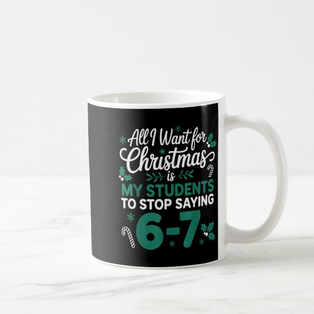 All I Want For Christmas Is My Students To Stop Sa Coffee Mug (Right)