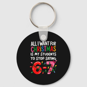 All I Want For Christmas Is My Students To Stop Sa Key Ring