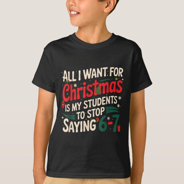 All I Want For Christmas Is My Students To Stop Sa T-Shirt (Front)