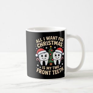 All I Want For Christmas Is My Two Front Teeth Fun Coffee Mug