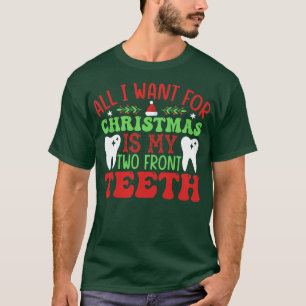 All I Want for Christmas Is My Two Front Teeth T-Shirt