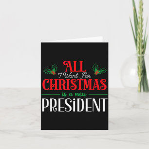 All I Want For Christmas Is New President Card