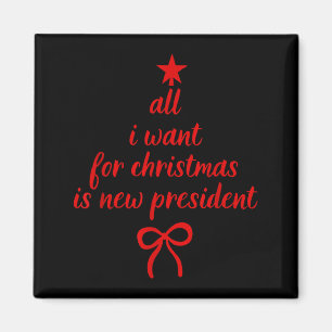 All I Want For Christmas Is New President Christma Magnet