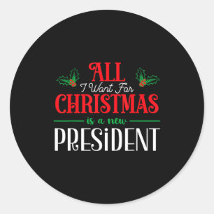 All I Want For Christmas Is New President  Classic Round Sticker