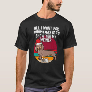 All I Want For Christmas Is Show You My Weiner Dog T-Shirt