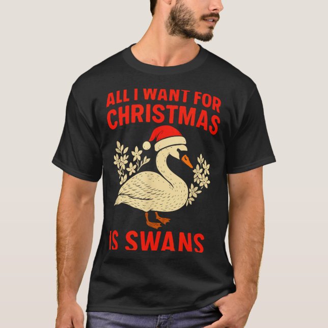 All I Want For Christmas Is Swans Ugly Xmas Sweate T-Shirt (Front)