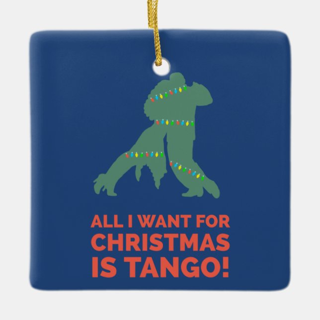 All I Want For Christmas Is Tango Ceramic Ornament (Front)