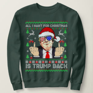 All I Want For Christmas Is Trump Back Ugly Christ Sweatshirt