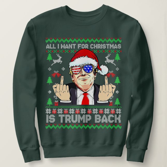 All I Want For Christmas Is Trump Back Ugly Christ Sweatshirt (Design Front)