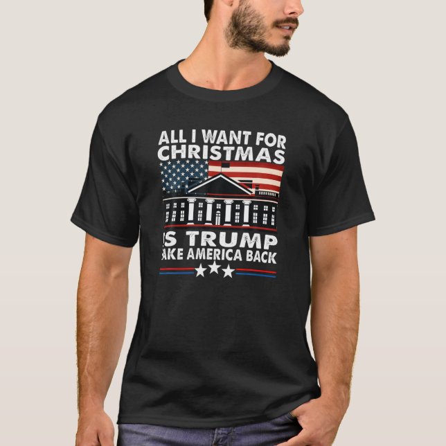 All I Want For Christmas Is Trump Take America Bac T-Shirt (Front)