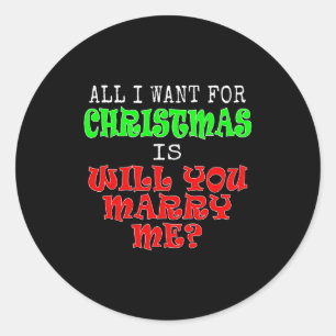 All I Want For Christmas Is Will You Marry Me  Classic Round Sticker