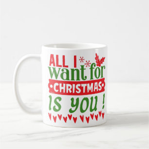 ALL I WANT FOR CHRISTMAS IS YOU COFFEE MUG