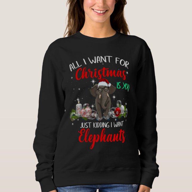 All I want for Christmas is you just kidding I wan Sweatshirt (Front)