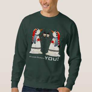 All I want for Christmas is You. Snowman Couple Sweatshirt