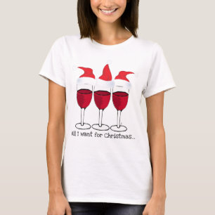 ALL I WANT FOR CHRISTMAS...RED WINE AND CHRISTMAS T-Shirt