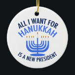 All I Want for Hanukkah is a New President Ceramic Tree Decoration<br><div class="desc">All I Want for Hanukkah is a new president. A new president would be a great gift for this Jewish person. A cool Anti Trump present for a Jew who wants to impeach Donald Trump. Resist with this cool blue menorah design.</div>