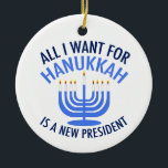 All I Want for Hanukkah is a New President Ceramic Tree Decoration<br><div class="desc">All I Want for Hanukkah is a new president. A new president would be a great gift for this Jewish person. A cool Anti Trump present for a Jew who wants to impeach Donald Trump. Resist with this cool blue menorah design.</div>