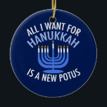 All I Want for Hanukkah is a New President Funny Ceramic Tree Decoration<br><div class="desc">All I Want for Hanukkah is a new POTUS. A new president would be a great gift for this Jewish person. A cool Anti-Trump judaism present for a Jew who wants to impeach Donald Trump. Resist with this political design for Chanukah.</div>