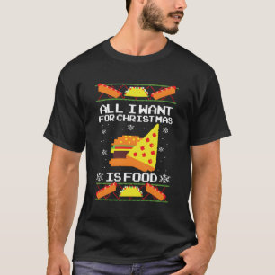 All I Want For Is Food Ugly T-Shirt