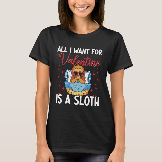 All I Want For Valentine Is A Sloth  Valentine's S T-Shirt (Front)