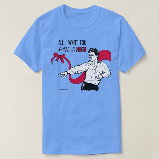All I want for Xmas is Hugh  T-Shirt (Design Front)