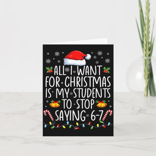All I Want For Xmas Is My Students To Stop Saying  Card (Front)