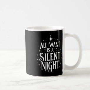 All I Want Is A Silent Night Funny Christmas Coffee Mug