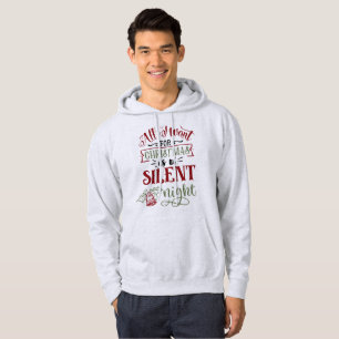 All I Want Is A Silent Night - Funny Christmas Hoodie