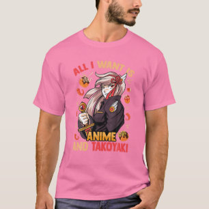 All I Want Is Anime And Takoyaki - Cute Kawaii - O T-Shirt