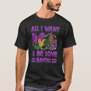 All I Want Is Be Love Bayou Mardi Gras Party  1 T-Shirt