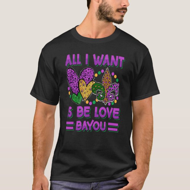 All I Want Is Be Love Bayou Mardi Gras Party  1 T-Shirt (Front)