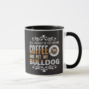 All I Want is Coffee And To Pet My Bulldog Funny  Mug
