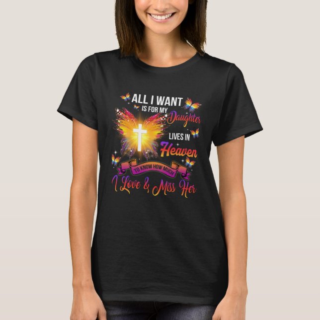 All I Want Is For My Daughter Lives In Heaven Miss T-Shirt (Front)