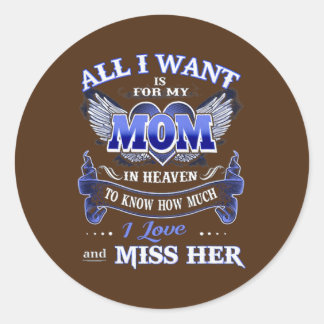 All I Want is for my Mom in Heaven I Love Miss Classic Round Sticker