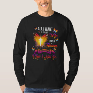 All I Want Is For My Wife Lives In Heaven I Love & T-Shirt