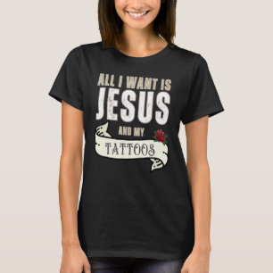 All I Want Is Jesus And My Tattoos Christian Humor T-Shirt