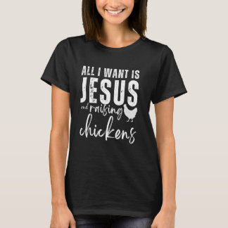 All I Want Is Jesus And Raising Chickens Christian T-Shirt
