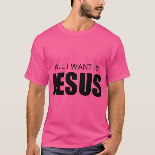 All I Want Is Jesus T-Shirt