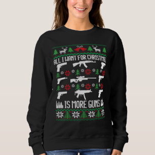All I Want Is More Guns Collector Hunting Ugly Chr Sweatshirt