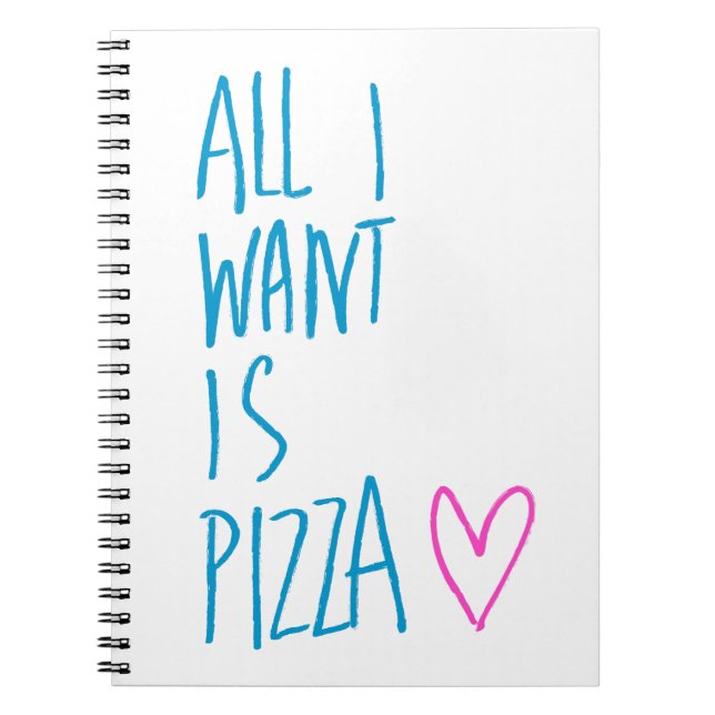 All I Want is Pizza Spiral Notebook (Front)