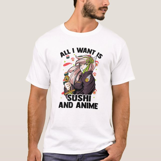 All I Want Is Sushi And Anime - Kawaii Cute - Otak T-Shirt (Front)